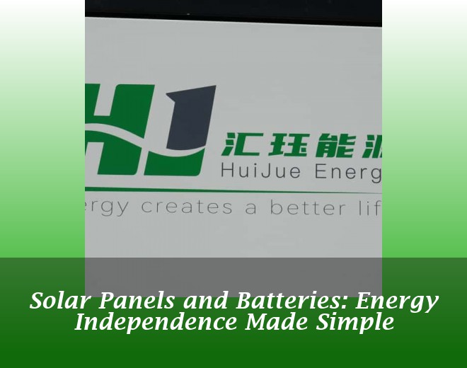 Solar Panels and Batteries: Energy Independence Made Simple